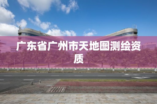 廣東省廣州市天地圖測繪資質