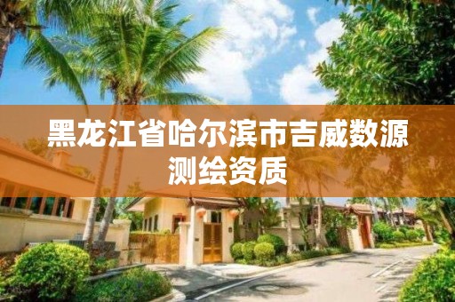 黑龍江省哈爾濱市吉威數源測繪資質