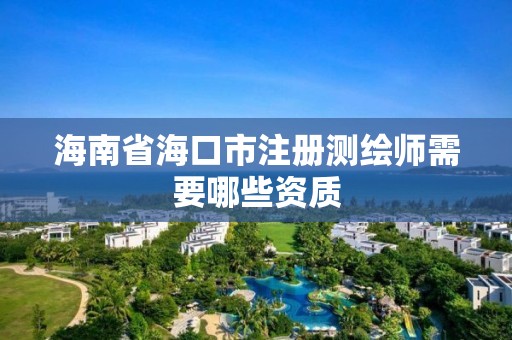 海南省海口市注冊測繪師需要哪些資質