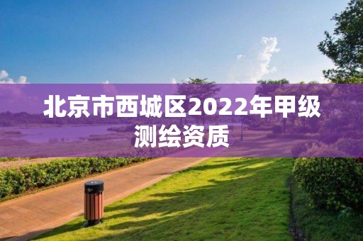 北京市西城區(qū)2022年甲級測繪資質(zhì)