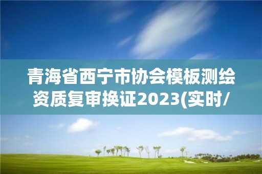 青海省西寧市協會模板測繪資質復審換證2023(實時/更新中)