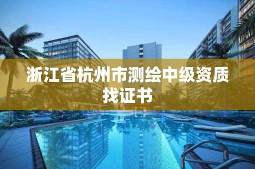 浙江省杭州市測繪中級(jí)資質(zhì)找證書