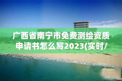 廣西省南寧市免費測繪資質申請書怎么寫2023(實時/更新中)