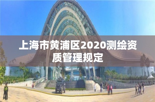 上海市黃浦區2020測繪資質管理規定