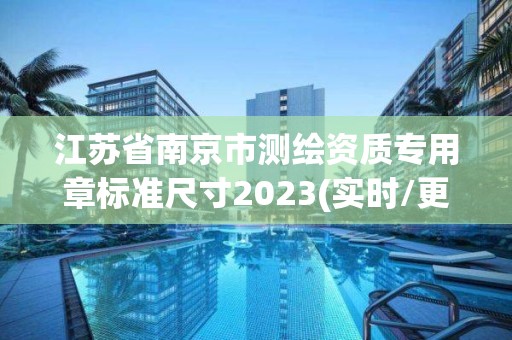 江蘇省南京市測繪資質專用章標準尺寸2023(實時/更新中)