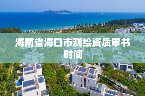 海南省海口市測繪資質審書時間