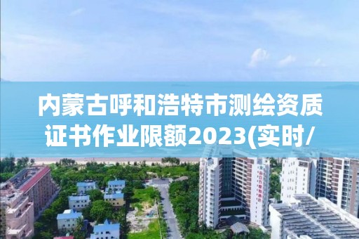 內蒙古呼和浩特市測繪資質證書作業限額2023(實時/更新中)