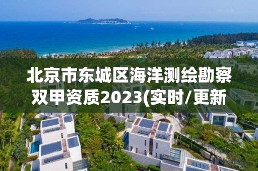 北京市東城區海洋測繪勘察雙甲資質2023(實時/更新中)