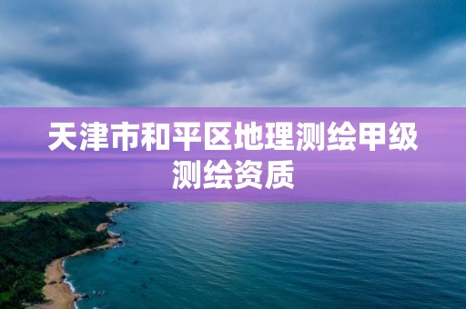 天津市和平區地理測繪甲級測繪資質