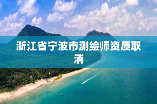 浙江省寧波市測(cè)繪師資質(zhì)取消