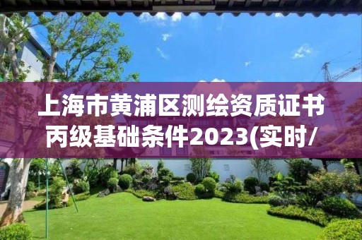 上海市黃浦區測繪資質證書丙級基礎條件2023(實時/更新中)