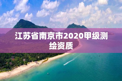 江蘇省南京市2020甲級測繪資質(zhì)