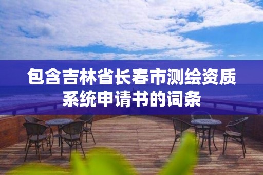 包含吉林省長春市測繪資質系統申請書的詞條