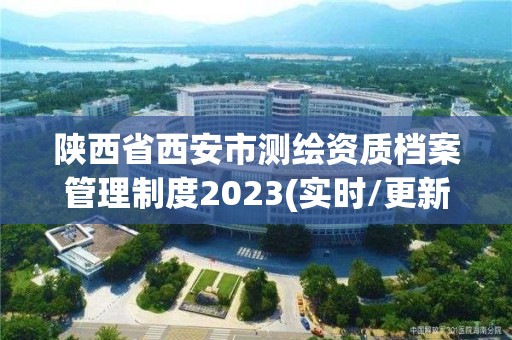 陜西省西安市測繪資質(zhì)檔案管理制度2023(實時/更新中)