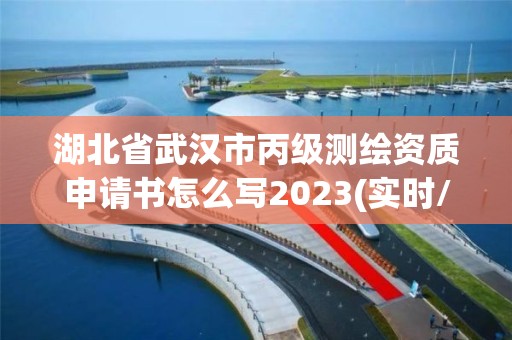 湖北省武漢市丙級測繪資質(zhì)申請書怎么寫2023(實(shí)時(shí)/更新中)