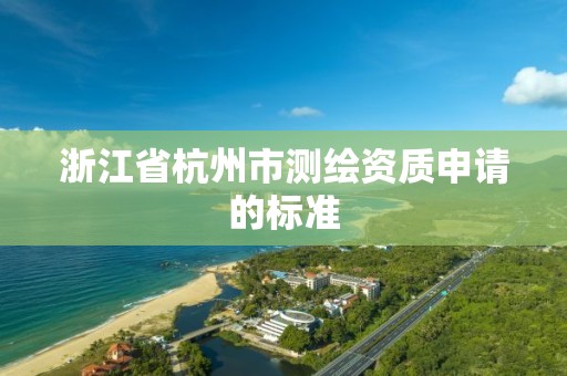 浙江省杭州市測繪資質申請的標準