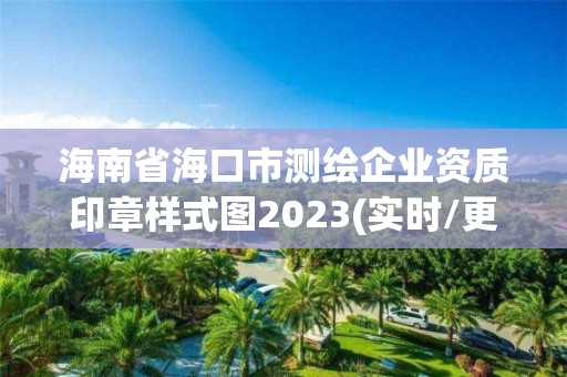 海南省海口市測(cè)繪企業(yè)資質(zhì)印章樣式圖2023(實(shí)時(shí)/更新中)