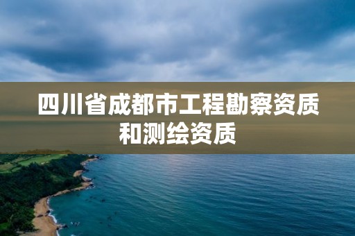 四川省成都市工程勘察資質和測繪資質