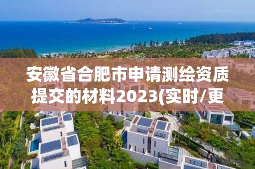 安徽省合肥市申請測繪資質(zhì)提交的材料2023(實時/更新中)