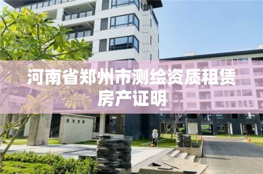 河南省鄭州市測繪資質租賃房產證明