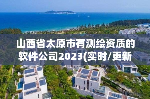 山西省太原市有測繪資質的軟件公司2023(實時/更新中)