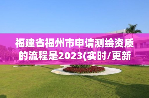 福建省福州市申請測繪資質的流程是2023(實時/更新中)