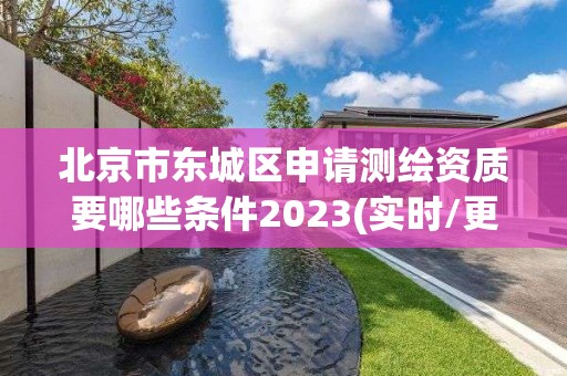 北京市東城區申請測繪資質要哪些條件2023(實時/更新中)