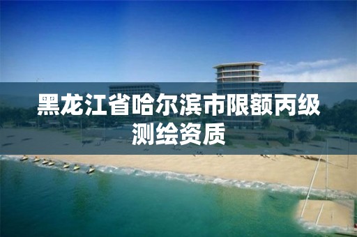 黑龍江省哈爾濱市限額丙級(jí)測繪資質(zhì)