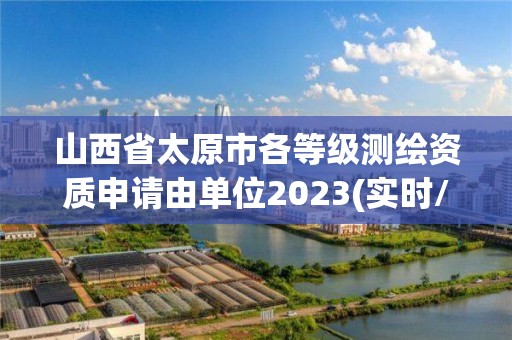 山西省太原市各等級測繪資質申請由單位2023(實時/更新中)