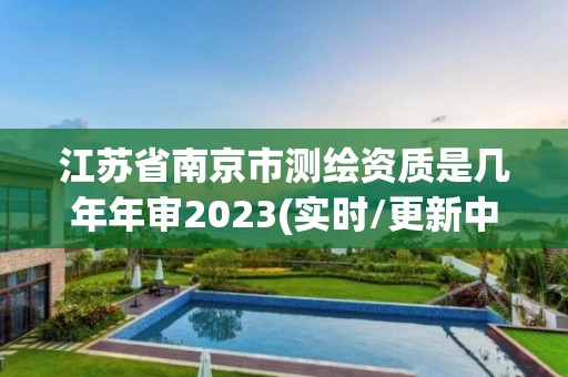 江蘇省南京市測(cè)繪資質(zhì)是幾年年審2023(實(shí)時(shí)/更新中)