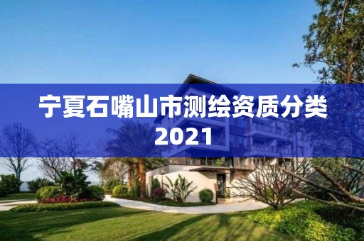 寧夏石嘴山市測繪資質分類2021