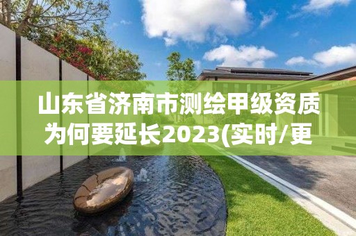 山東省濟(jì)南市測(cè)繪甲級(jí)資質(zhì)為何要延長(zhǎng)2023(實(shí)時(shí)/更新中)