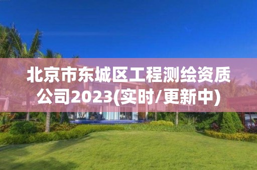 北京市東城區(qū)工程測繪資質(zhì)公司2023(實(shí)時/更新中)