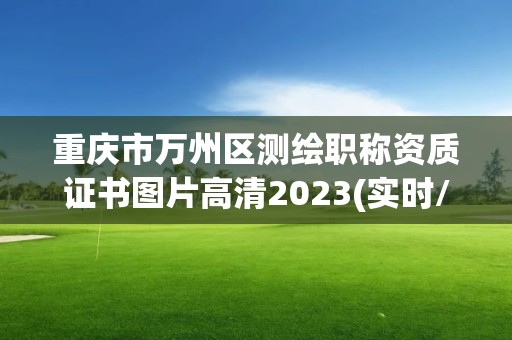 重慶市萬州區測繪職稱資質證書圖片高清2023(實時/更新中)