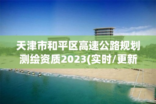 天津市和平區高速公路規劃測繪資質2023(實時/更新中)