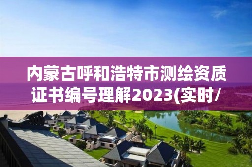 內蒙古呼和浩特市測繪資質證書編號理解2023(實時/更新中)