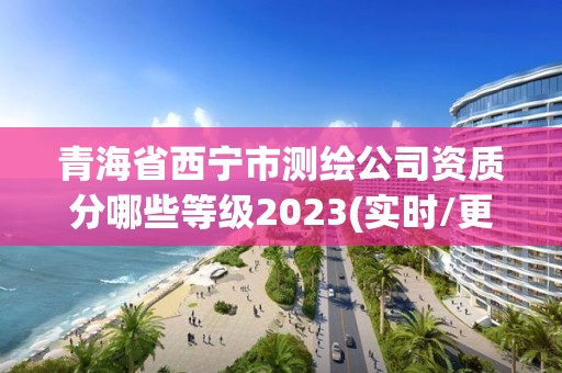 青海省西寧市測繪公司資質分哪些等級2023(實時/更新中)