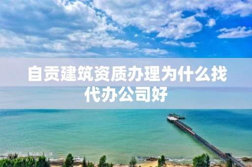 自貢建筑資質辦理為什么找代辦公司好