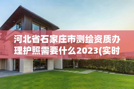 河北省石家莊市測繪資質辦理護照需要什么2023(實時/更新中)