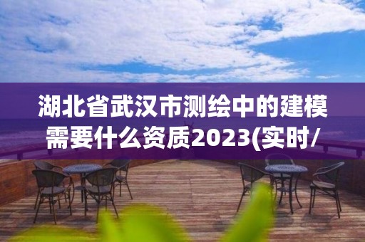 湖北省武漢市測繪中的建模需要什么資質2023(實時/更新中)