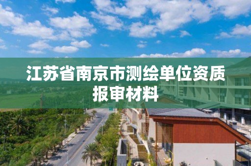 江蘇省南京市測繪單位資質報審材料