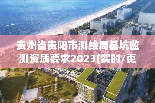 貴州省貴陽市測繪局基坑監測資質要求2023(實時/更新中)