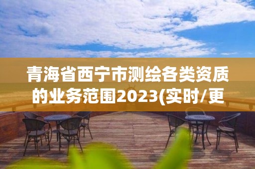 青海省西寧市測繪各類資質的業務范圍2023(實時/更新中)