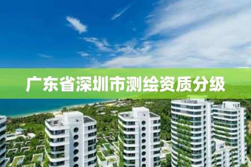 廣東省深圳市測繪資質分級