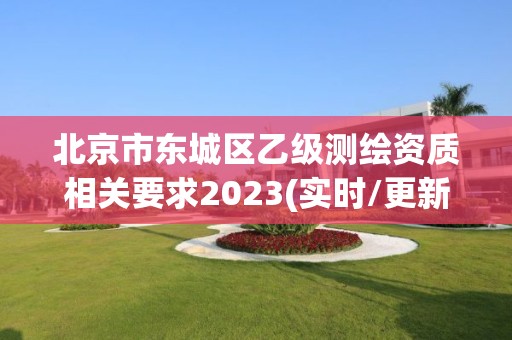 北京市東城區乙級測繪資質相關要求2023(實時/更新中)