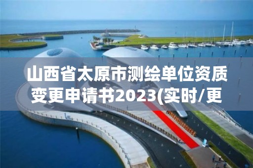 山西省太原市測繪單位資質變更申請書2023(實時/更新中)