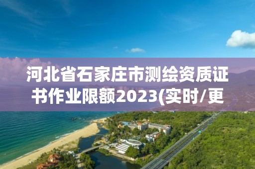 河北省石家莊市測繪資質證書作業限額2023(實時/更新中)