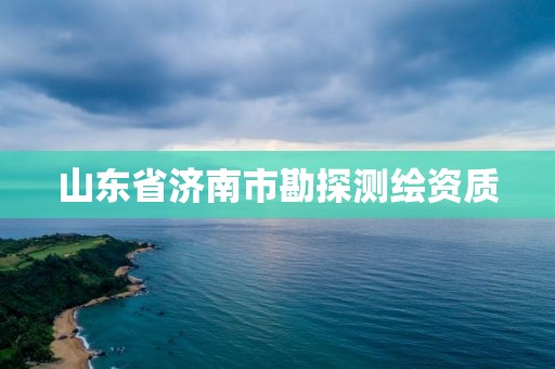 山東省濟南市勘探測繪資質