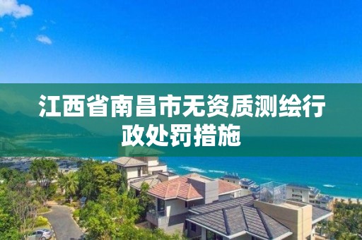 江西省南昌市無資質測繪行政處罰措施