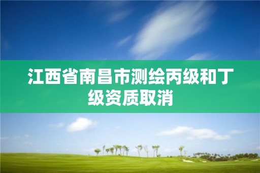 江西省南昌市測繪丙級和丁級資質取消